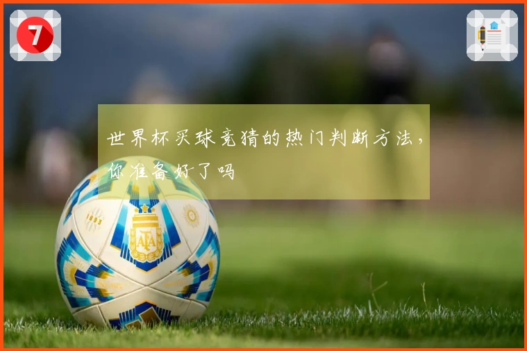 世界杯买球竞猜的热门判断方法，你准备好了吗