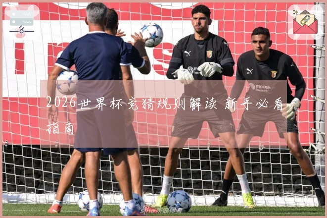 2026世界杯竞猜规则解读 新手必看指南